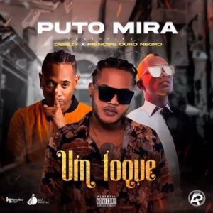 Puto Mira - Um Toque (Feat. Deezy & Príncipe Ouro Negro)