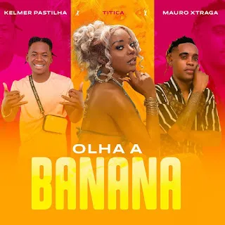 Titica – Olha A Banana (Feat. Kelmer Pastilha & Mauro Xtraga)