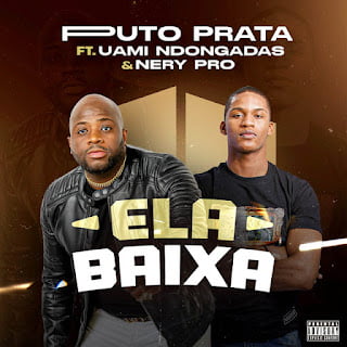 Puto Prata x Uami Ndongadas - Ela Baixa (Feat. Nery Pro)