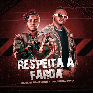 Samara Panamera - Respeita A Farda (Feat. Madruga Yoyo)