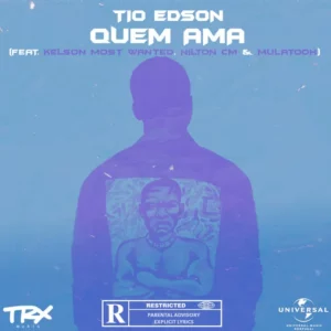 Tio Edson – Quem Ama (feat. Kelson Most Wanted, Nilton CM, Mulatooh)