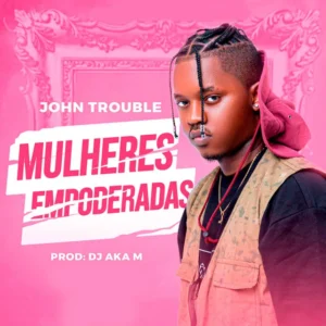 John Trouble - Mulheres Empoderadas (Feat. Gree Cassua)