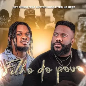 Ney Chiqui – Filho Do Povo (feat Button Rose e Teo No Beat)