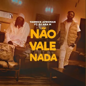 Yannick Afroman - Não Vale Nada (Feat. DJ Aka M)